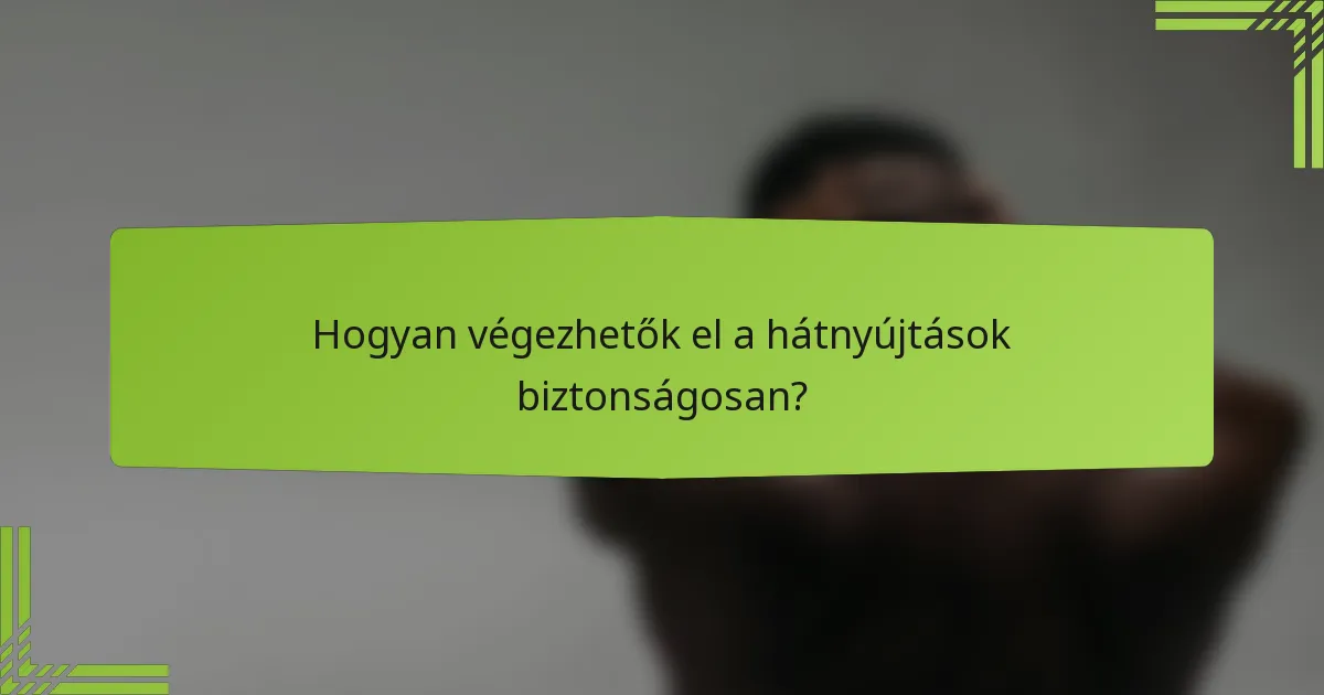 Hogyan végezhetők el a hátnyújtások biztonságosan?