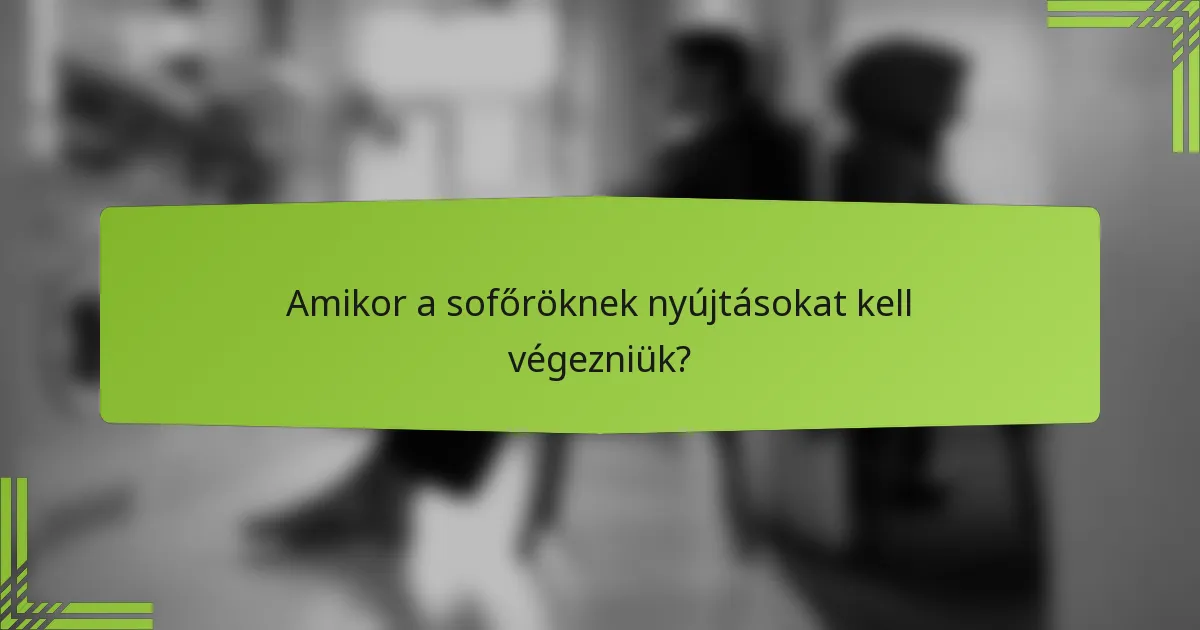 Amikor a sofőröknek nyújtásokat kell végezniük?