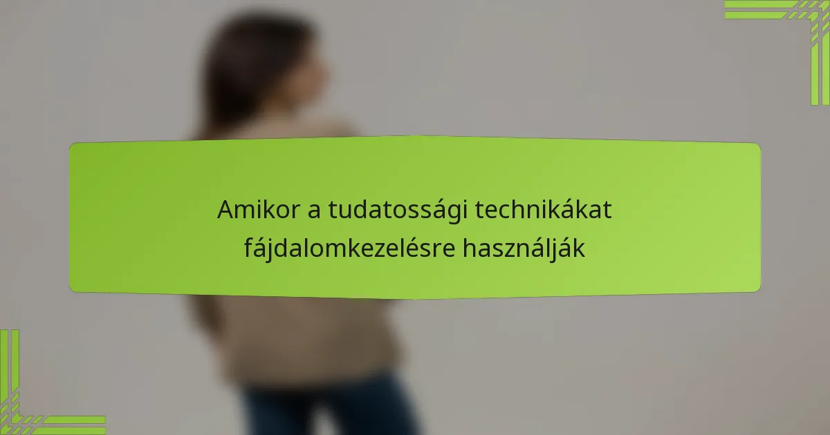 Amikor a tudatossági technikákat fájdalomkezelésre használják