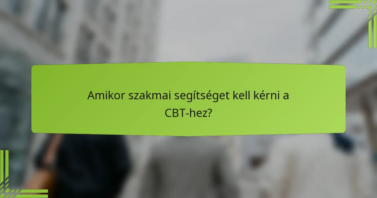 Amikor szakmai segítséget kell kérni a CBT-hez?