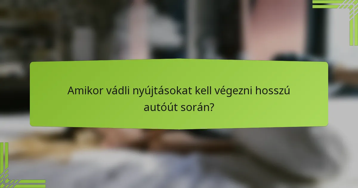 Amikor vádli nyújtásokat kell végezni hosszú autóút során?