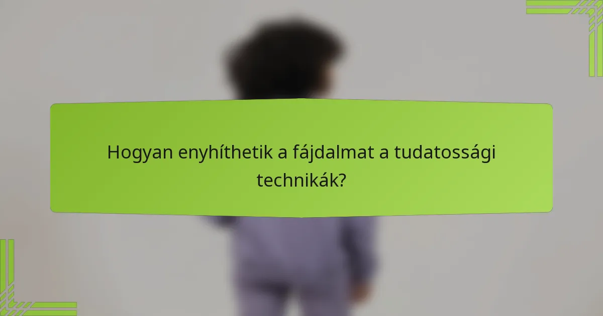 Hogyan enyhíthetik a fájdalmat a tudatossági technikák?