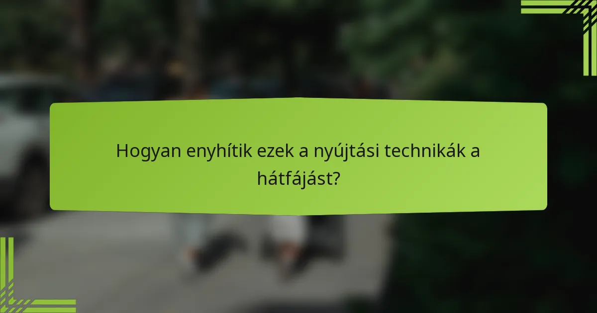 Hogyan enyhítik ezek a nyújtási technikák a hátfájást?