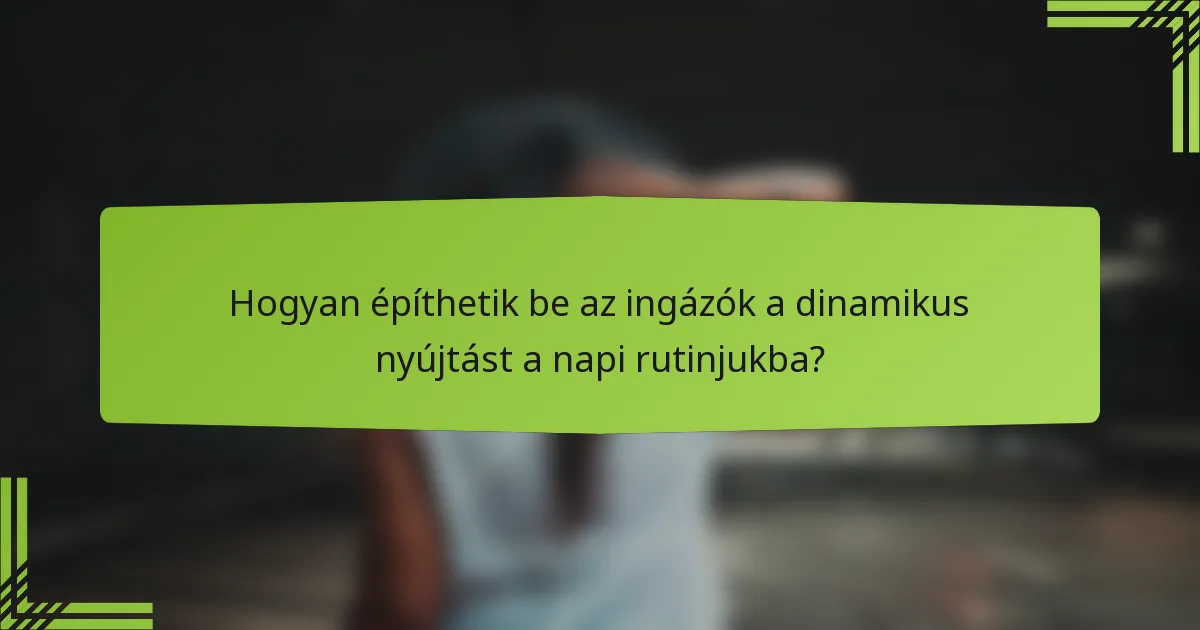 Hogyan építhetik be az ingázók a dinamikus nyújtást a napi rutinjukba?