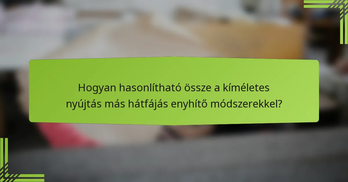 Hogyan hasonlítható össze a kíméletes nyújtás más hátfájás enyhítő módszerekkel?