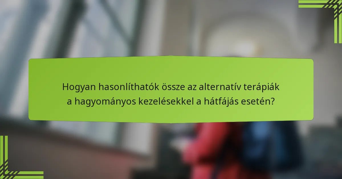 Hogyan hasonlíthatók össze az alternatív terápiák a hagyományos kezelésekkel a hátfájás esetén?