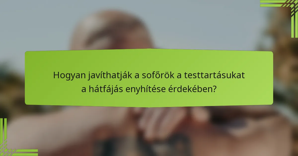Hogyan javíthatják a sofőrök a testtartásukat a hátfájás enyhítése érdekében?