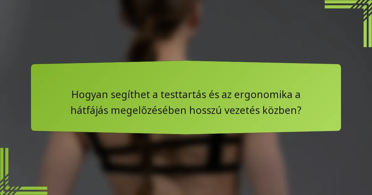 Hogyan segíthet a testtartás és az ergonomika a hátfájás megelőzésében hosszú vezetés közben?