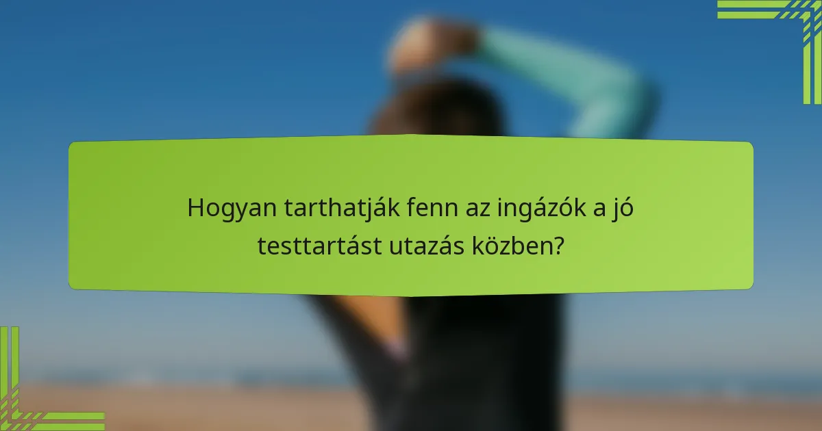 Hogyan tarthatják fenn az ingázók a jó testtartást utazás közben?