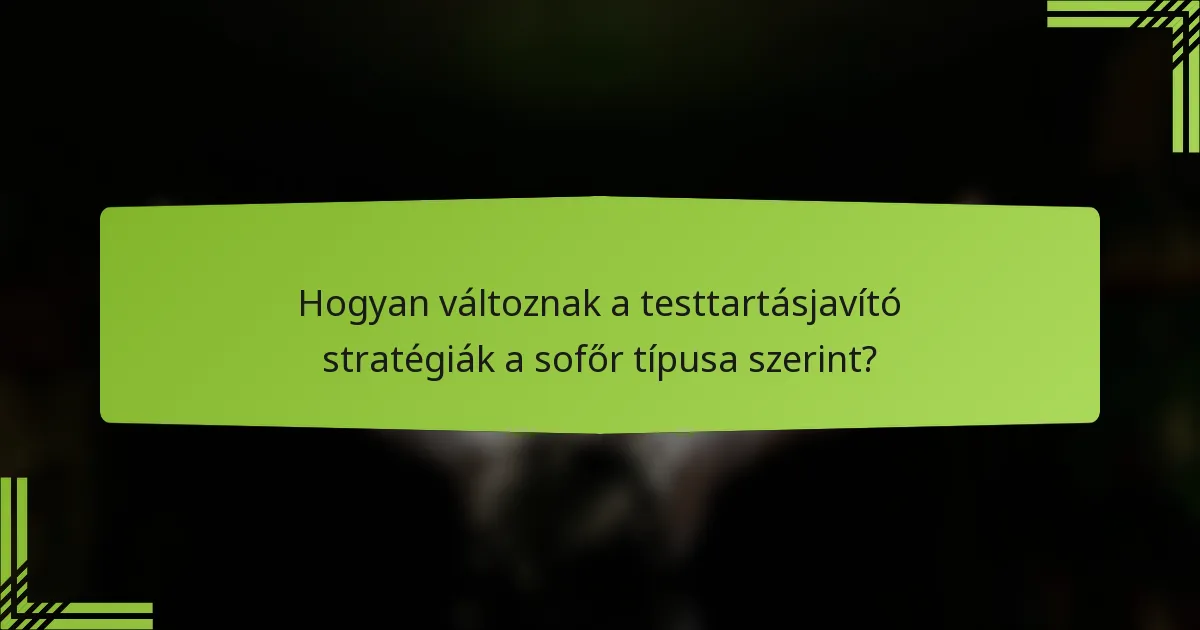 Hogyan változnak a testtartásjavító stratégiák a sofőr típusa szerint?