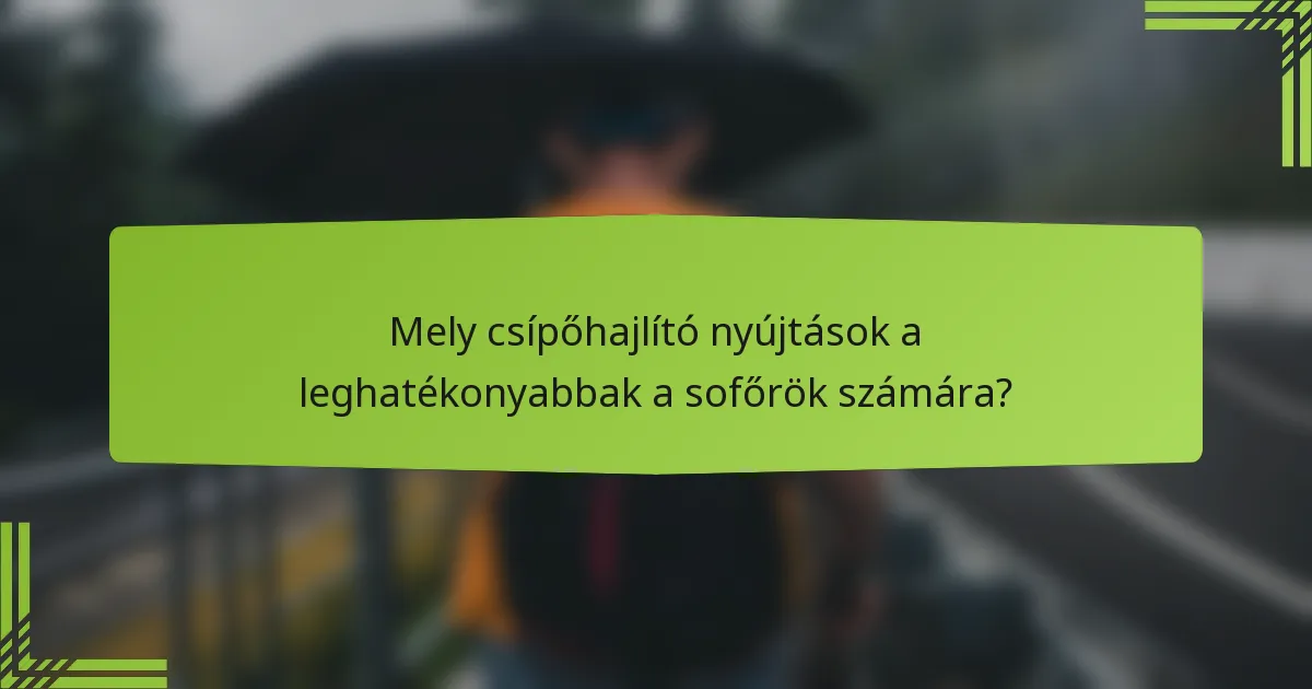 Mely csípőhajlító nyújtások a leghatékonyabbak a sofőrök számára?