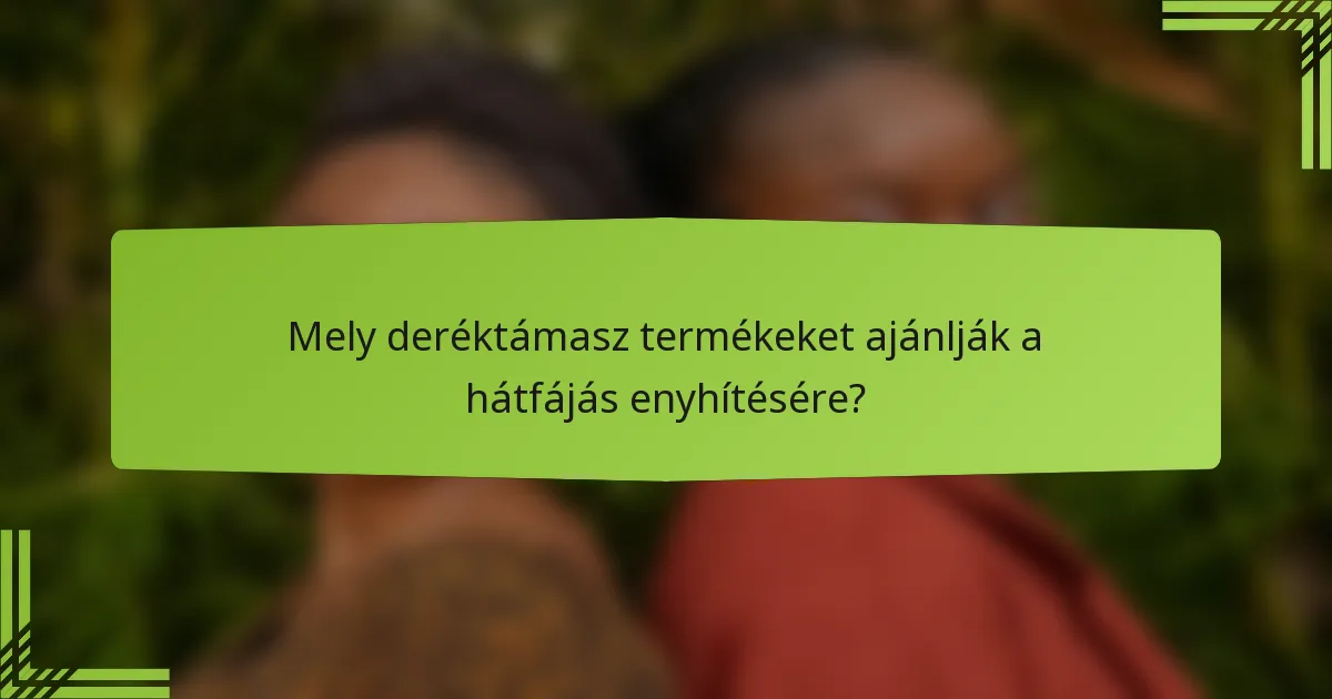Mely deréktámasz termékeket ajánlják a hátfájás enyhítésére?