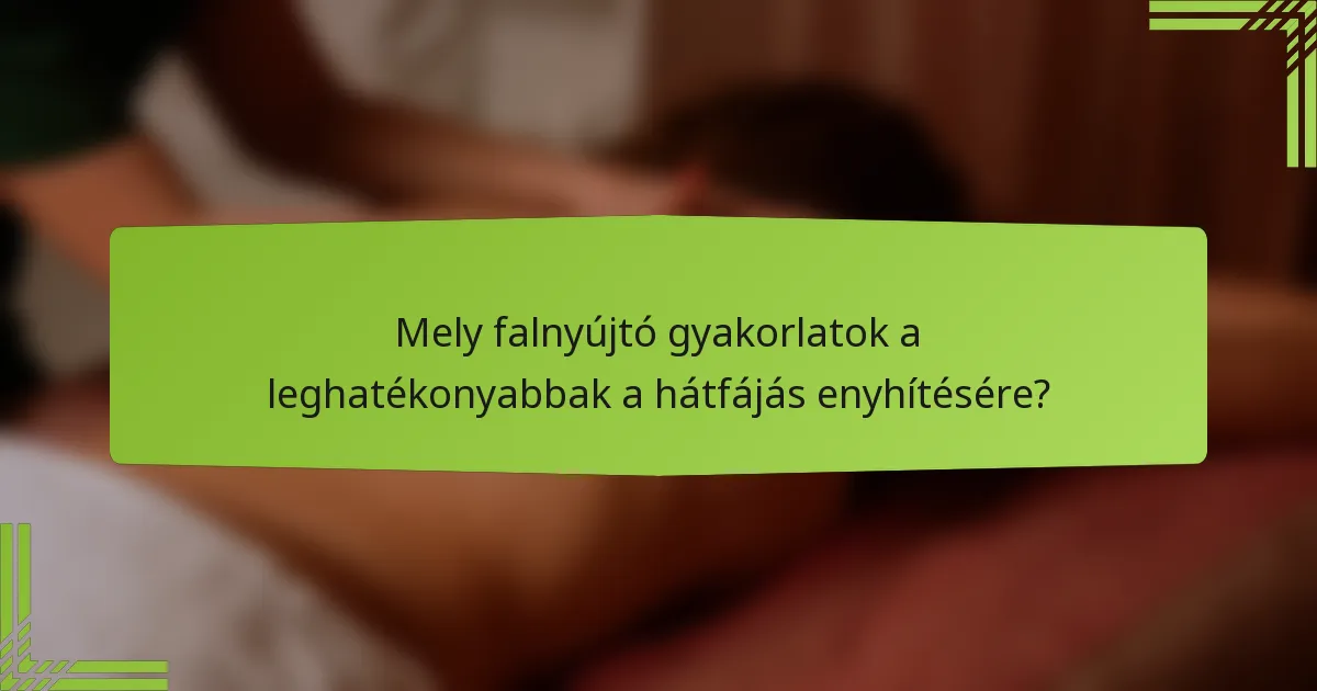 Mely falnyújtó gyakorlatok a leghatékonyabbak a hátfájás enyhítésére?
