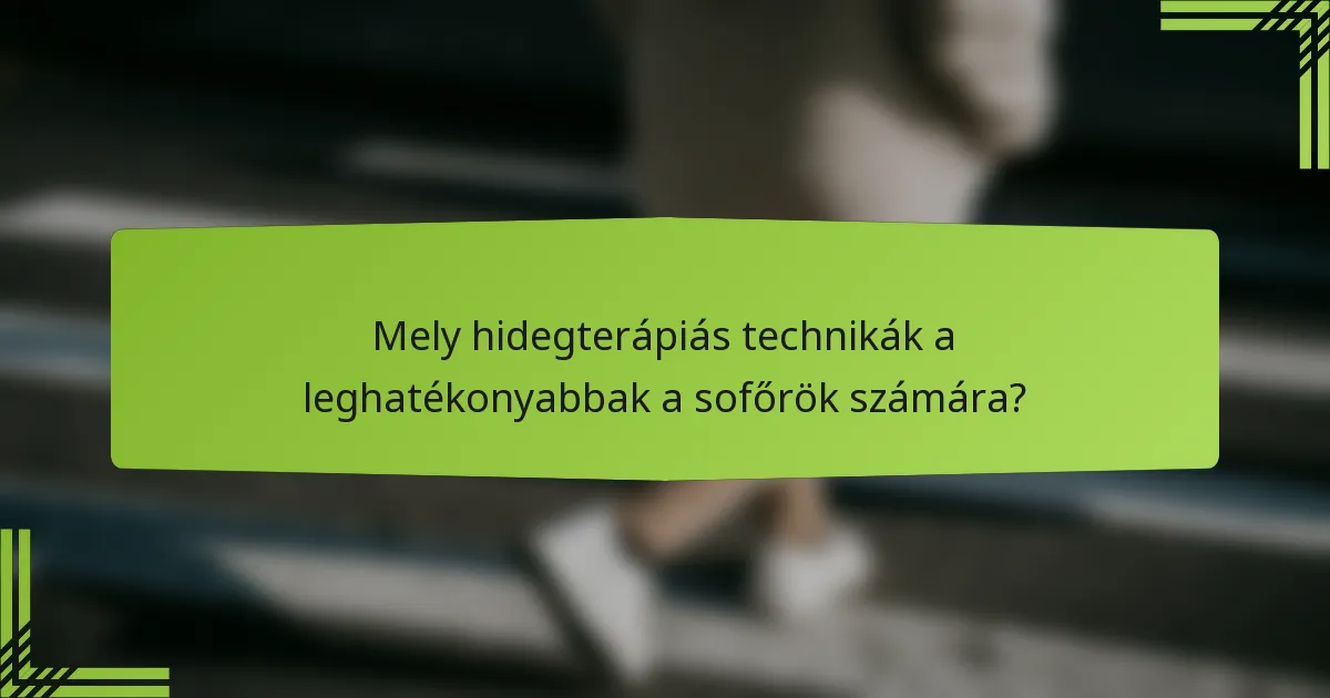 Mely hidegterápiás technikák a leghatékonyabbak a sofőrök számára?