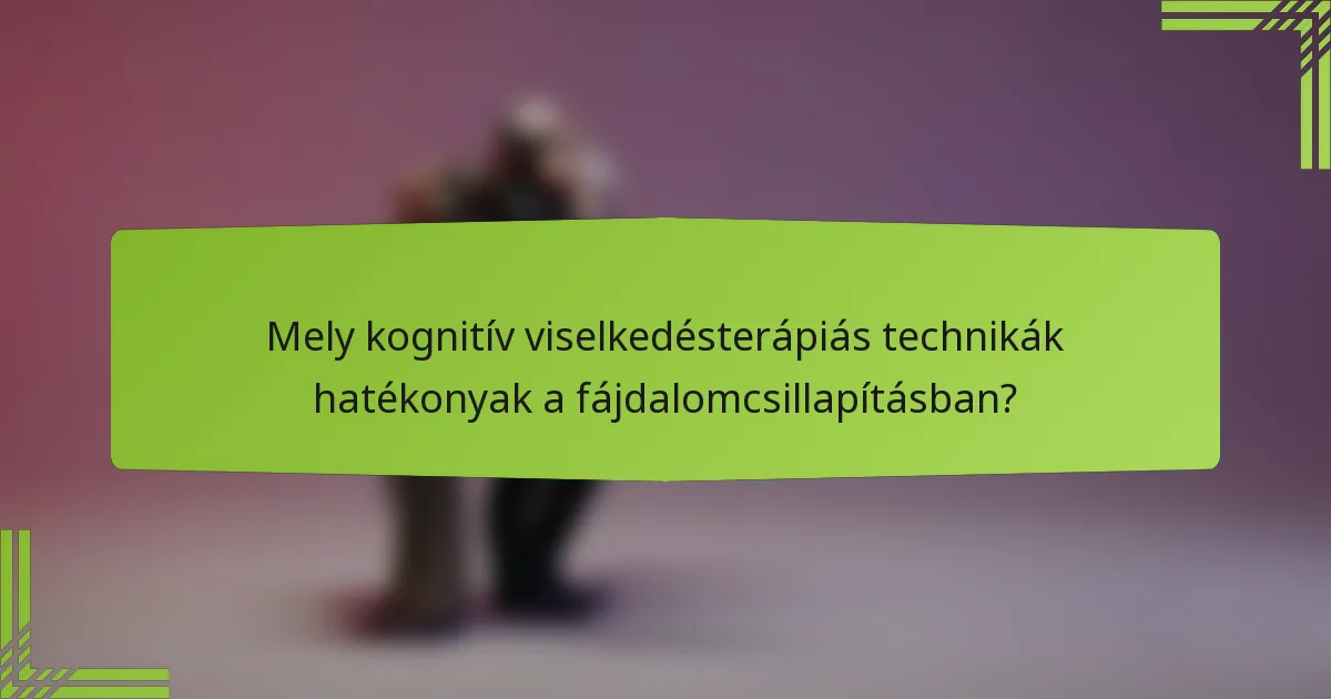 Mely kognitív viselkedésterápiás technikák hatékonyak a fájdalomcsillapításban?