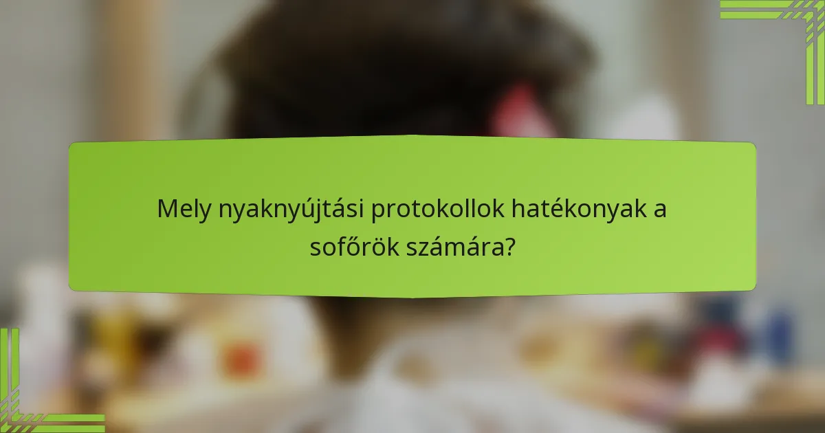 Mely nyaknyújtási protokollok hatékonyak a sofőrök számára?