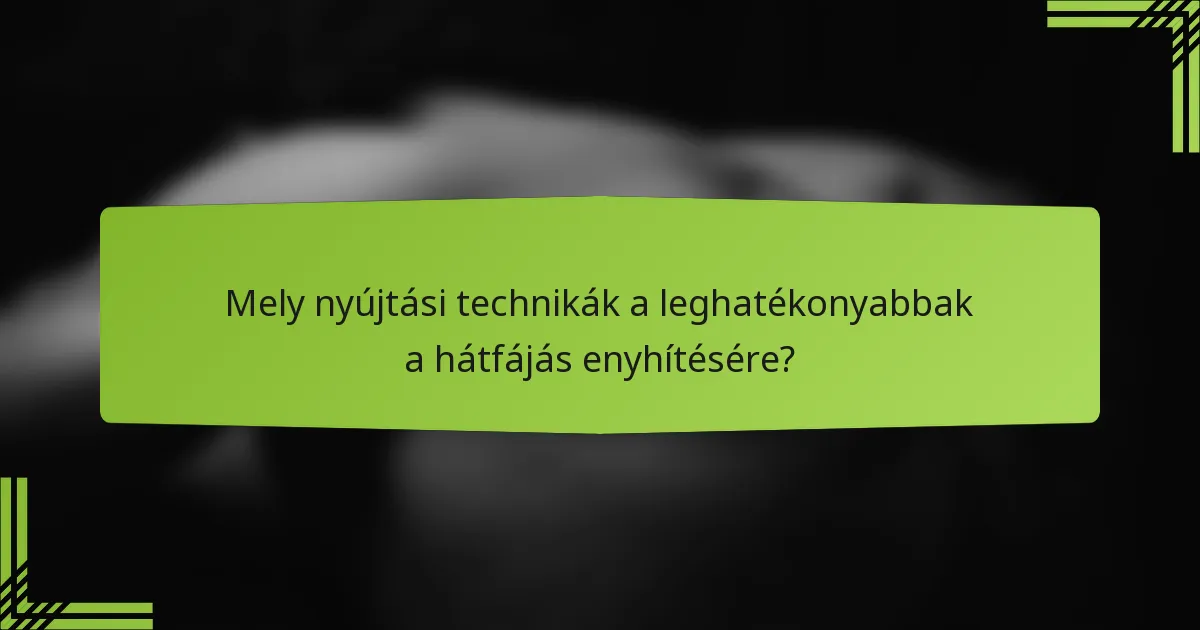 Mely nyújtási technikák a leghatékonyabbak a hátfájás enyhítésére?