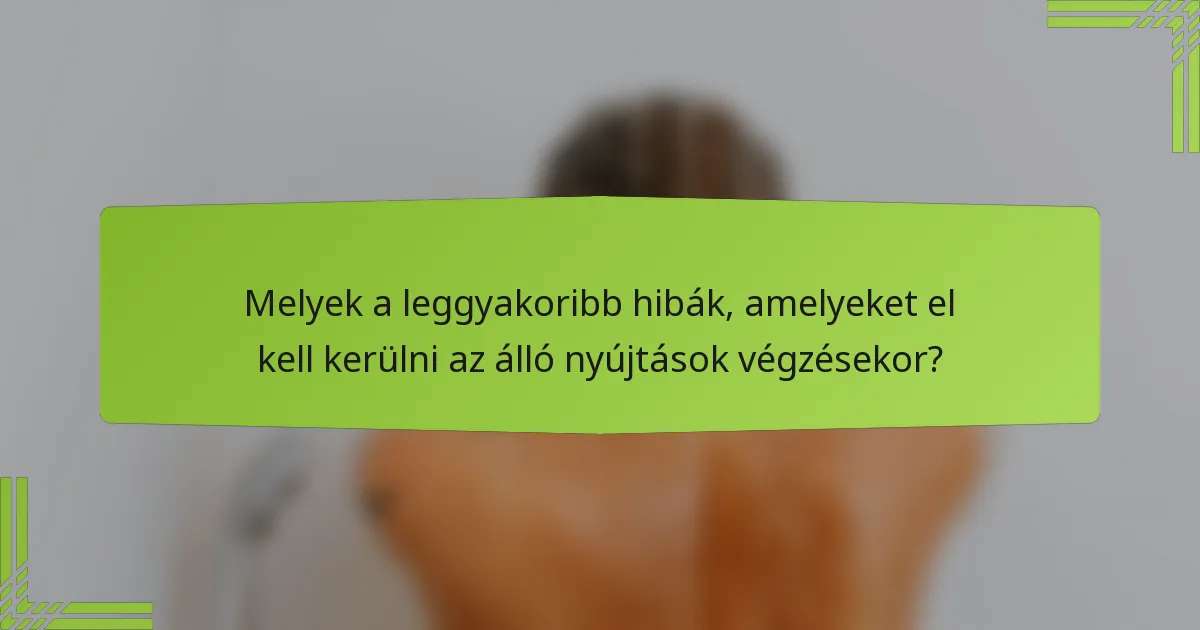 Melyek a leggyakoribb hibák, amelyeket el kell kerülni az álló nyújtások végzésekor?