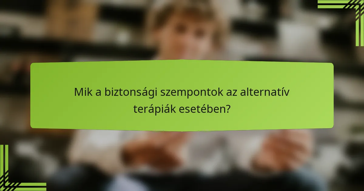 Mik a biztonsági szempontok az alternatív terápiák esetében?