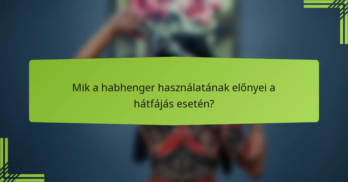 Mik a habhenger használatának előnyei a hátfájás esetén?