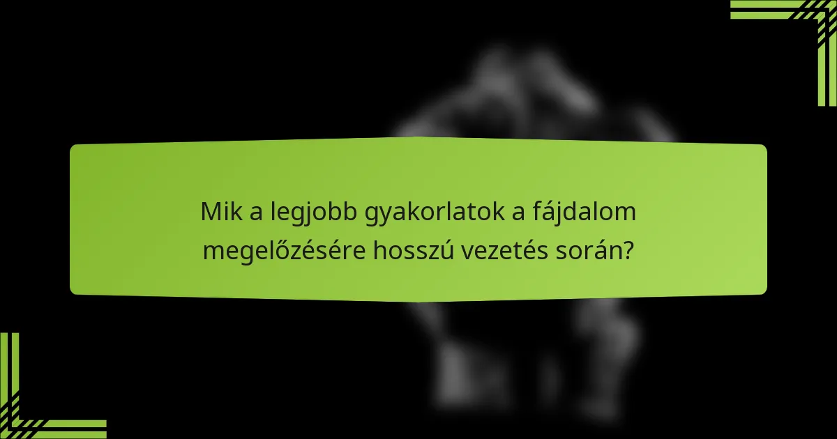 Mik a legjobb gyakorlatok a fájdalom megelőzésére hosszú vezetés során?