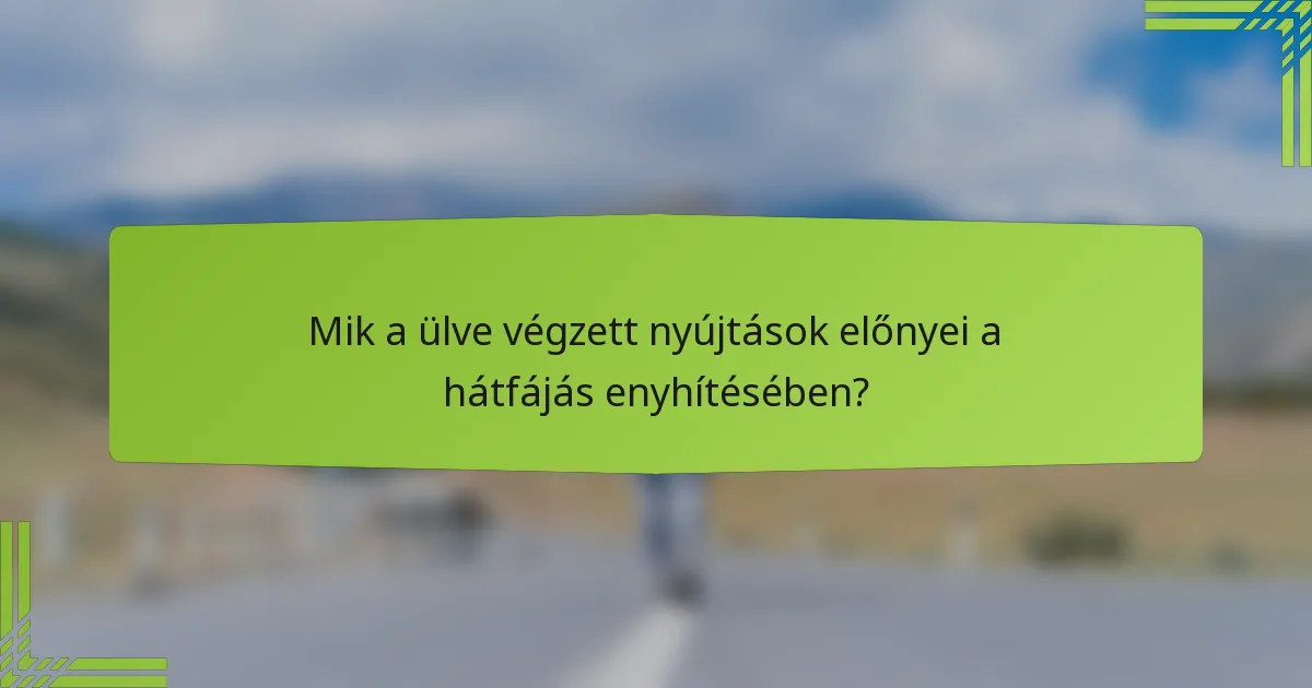 Mik a ülve végzett nyújtások előnyei a hátfájás enyhítésében?