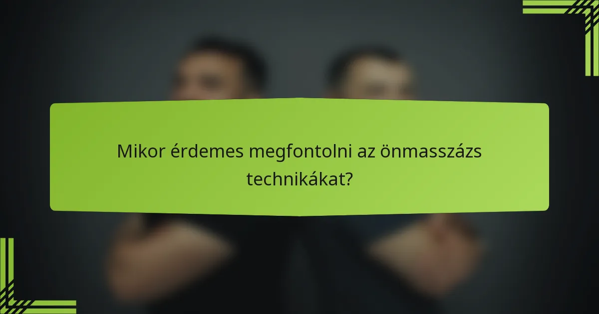 Mikor érdemes megfontolni az önmasszázs technikákat?