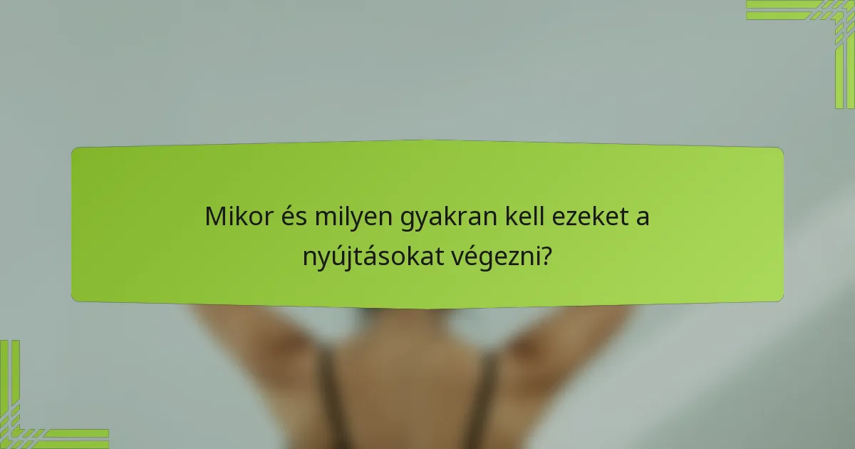 Mikor és milyen gyakran kell ezeket a nyújtásokat végezni?