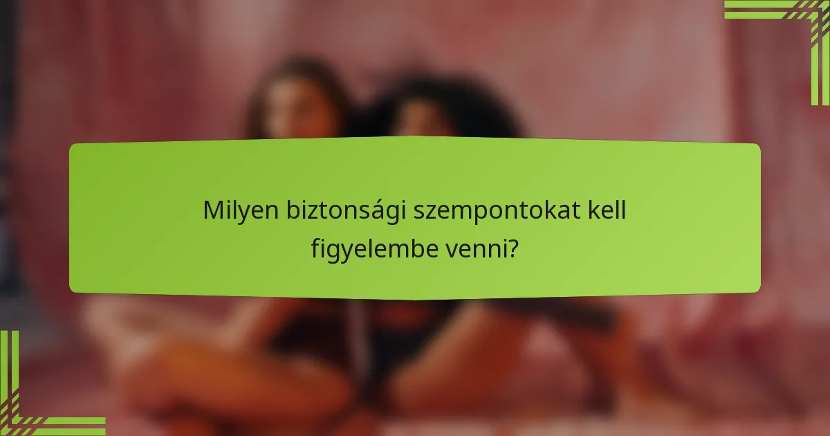Milyen biztonsági szempontokat kell figyelembe venni?