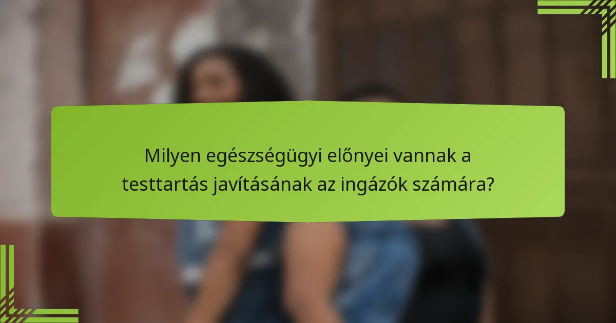Milyen egészségügyi előnyei vannak a testtartás javításának az ingázók számára?