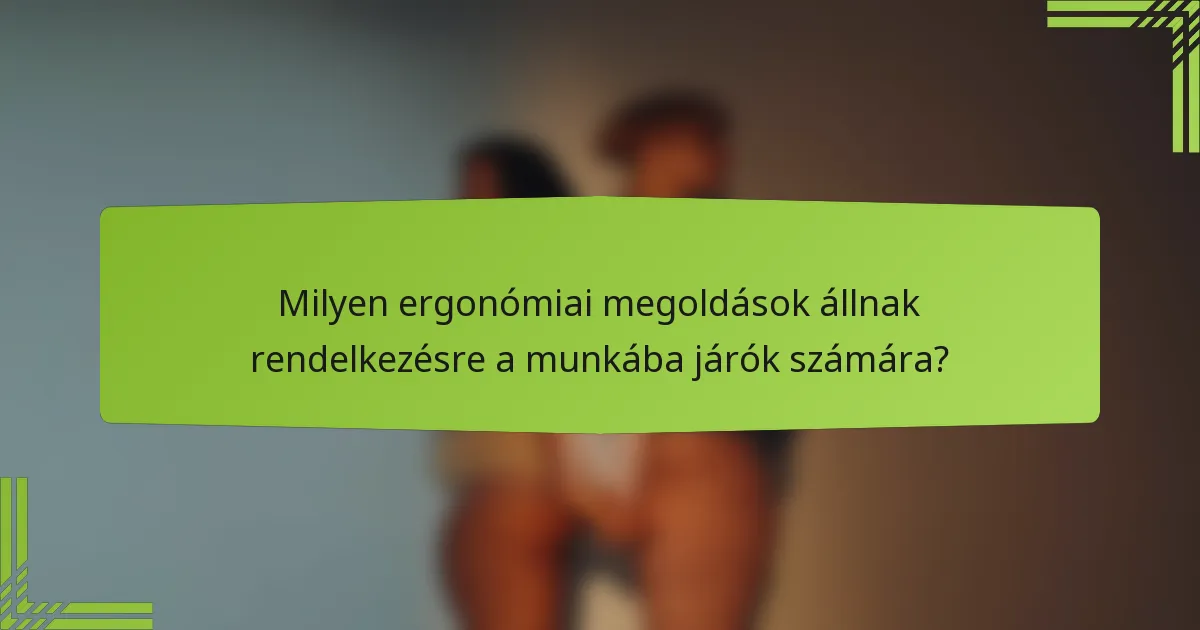 Milyen ergonómiai megoldások állnak rendelkezésre a munkába járók számára?