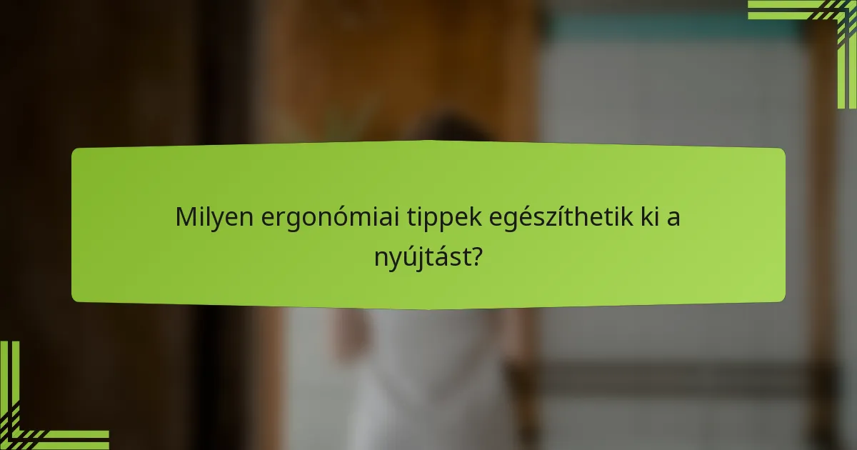 Milyen ergonómiai tippek egészíthetik ki a nyújtást?