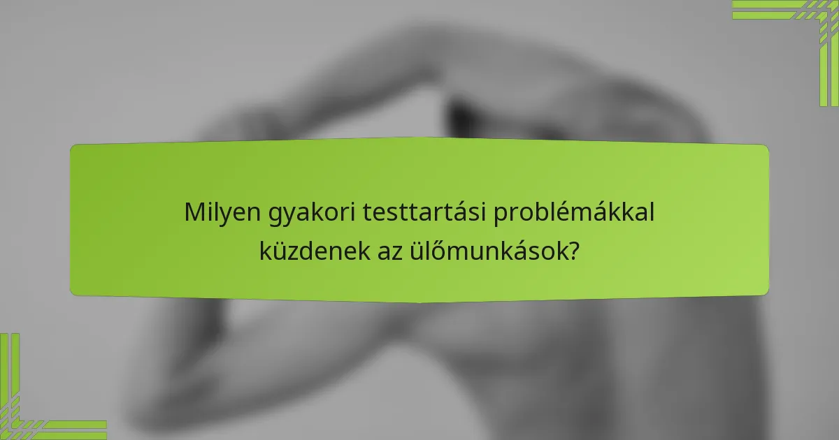 Milyen gyakori testtartási problémákkal küzdenek az ülőmunkások?