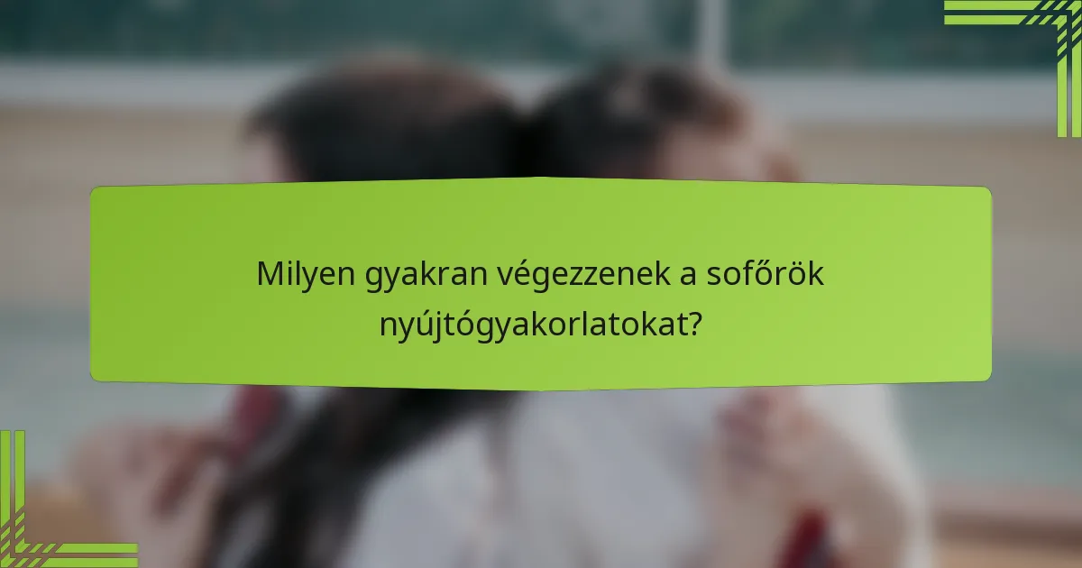 Milyen gyakran végezzenek a sofőrök nyújtógyakorlatokat?