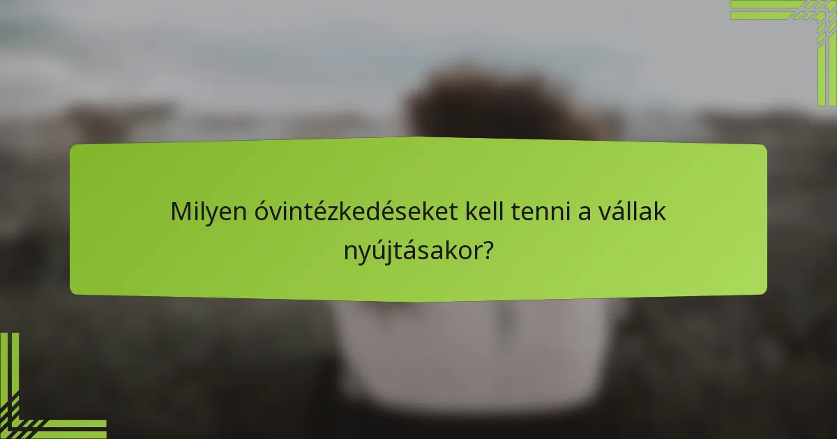 Milyen óvintézkedéseket kell tenni a vállak nyújtásakor?