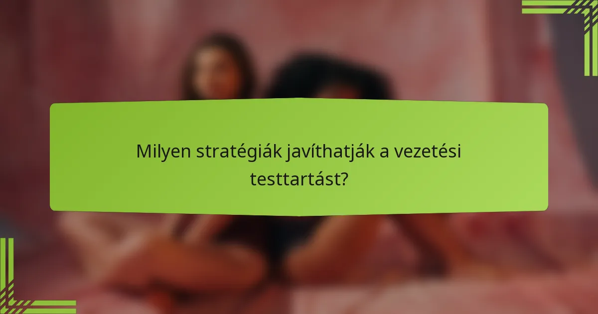 Milyen stratégiák javíthatják a vezetési testtartást?