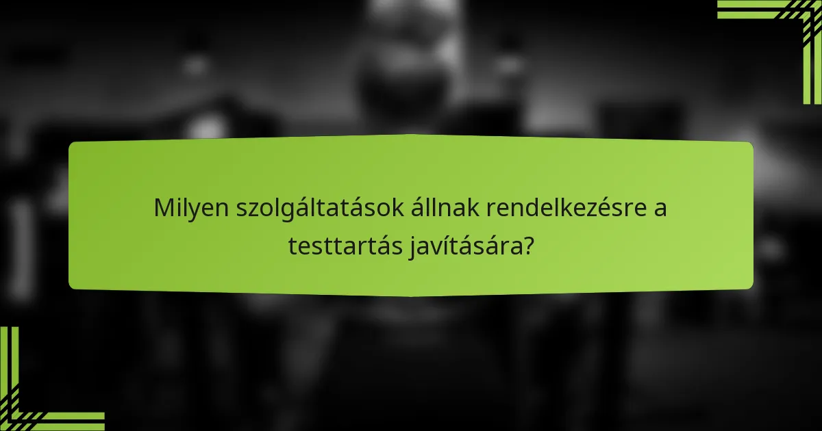Milyen szolgáltatások állnak rendelkezésre a testtartás javítására?