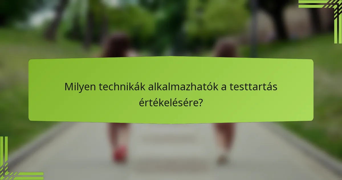 Milyen technikák alkalmazhatók a testtartás értékelésére?