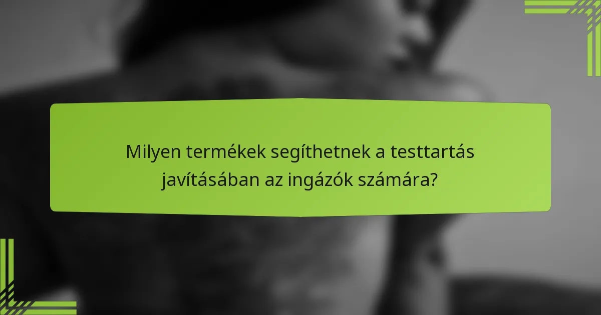 Milyen termékek segíthetnek a testtartás javításában az ingázók számára?