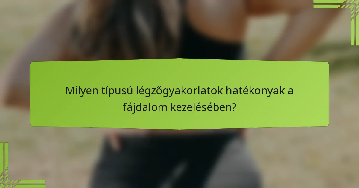 Milyen típusú légzőgyakorlatok hatékonyak a fájdalom kezelésében?